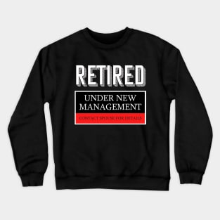 Retired Under New Management Funny Retirement Tshirt Crewneck Sweatshirt